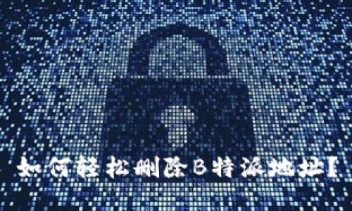 如何轻松删除B特派地址？