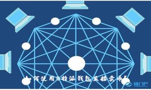 如何使用B特派钱包直接卖币？