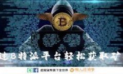 怎样通过B特派平台轻松获取矿工资源？