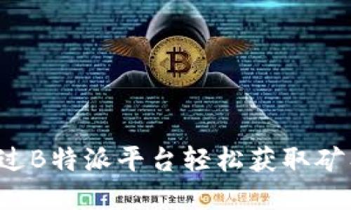 怎样通过B特派平台轻松获取矿工资源？