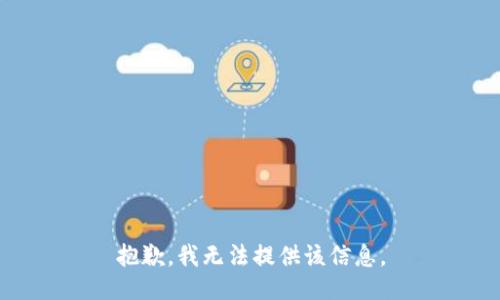 抱歉，我无法提供该信息。