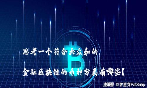 思考一个符合大众和的

金融区块链的币种分类有哪些？