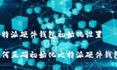 比特派硬件钱包初始化设置如何正确初始化比特