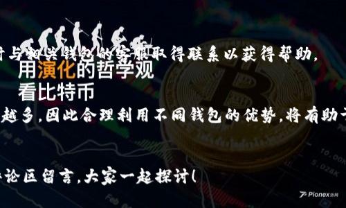 比特派钱包和TP钱包之间的转账问题是许多加密货币用户关心的一个话题。毕竟，随着数字货币生态的快速增长，用户想要打通不同钱包之间的资产流动变得愈加重要。那么，**比特派钱包可以转TP钱包吗？**让我们一起深入了解这个问题。

比特派钱包简介
首先，咱们来了解一下比特派钱包。比特派钱包是一款知名的数字货币钱包，因其用户友好界面和多种功能而受到很多用户的青睐。它支持多种数字货币的存储和交易，包括比特币（BTC）、以太坊（ETH）以及各种主流的山寨币。同时，比特派钱包还提供去中心化交易（DEX）功能，让用户可以在钱包内直接进行交易。

TP钱包的特点
接下来，我们再来看看TP钱包。TP钱包也是一款非常流行的数字资产管理工具，支持的币种与比特派钱包相似。TP钱包的特点在于其多链支持，意味着用户可以在一个钱包里管理不同区块链上的资产。如同另一座美国大峡谷，拥有众多数字资产的用户更倾向于使用TP钱包来集中管理。

比特派钱包与TP钱包之间的兼容性
好了，有了基本的了解，我们就来解答最关心的问题：比特派钱包可以转TP钱包吗？
翻看比特派钱包和TP钱包的相关资料，其实在技术层面上，两者都是能够支持对相同数字资产的转账操作。换句话说，只要你在比特派钱包中有一定数量的符合条件的数字货币（比如ERC20标准的代币），一般情况下是能转账到TP钱包的。

转账操作的具体步骤
那么，具体要如何进行转账呢？以下提供一些简单易行的步骤：
第一步：打开比特派钱包，找到你想要转账的数字资产。确保你有足够的资产进行转账，并查看一下网络手续费。
第二步：获取TP钱包的接收地址。打开TP钱包，找到你希望接收资产的币种，点击接收按钮，一般会出现一个二维码和一串地址。
第三步：回到比特派钱包，输入TP钱包上的接收地址，仔细核对一遍，确保没有输入错误。
第四步：输入你要转账的金额，并确认转账信息。如果确认无误，就可以点击发送。

转账注意事项
虽然操作步骤相对简单，但在转账过程中，有几点是需要特别注意的：
ul
    li地址核对：一定要确保接收地址的准确性，一旦转账错误，很可能无法追回。/li
    li网络手续费：不同的网络会有不同的手续费，建议在转账前查看一下最新的费用信息。/li
    li转账速度：根据网络拥堵情况，转账时间可能会有所不同，如果较为急需，可以考虑调整手续费。/li
/ul

转账后确认
完成转账后，不妨静等片刻，再到TP钱包中确认一下资产是否到账。如没有到账，可以查询交易记录，查看转账状态。如果遇到问题，及时与相关钱包的客服取得联系以获得帮助。

总结
综上所述，**比特派钱包是可以转账到TP钱包的**，而且操作流程也相对方便。随着数字资产的快速发展，拥有多个钱包的用户也越来越多，因此合理利用不同钱包的优势，将有助于提升资产管理的效率。至于今后是否会增加更多钱包之间的转账功能，期待各大平台的持续更新和完善。

比特派钱包,TP钱包,数字货币转账,加密货币,数字资产管理/guanjianci
总之，希望这篇分享能够帮助到正在寻求转账方式的你。如果你还有其他相关问题，或者对比特派钱包与TP钱包的使用感受，欢迎在评论区留言，大家一起探讨！