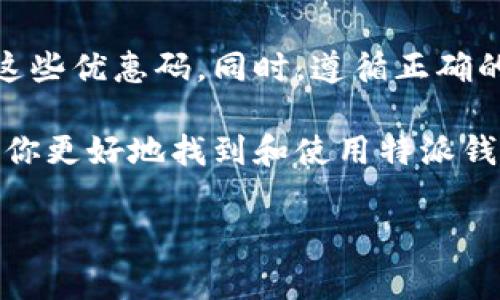 特派钱包的兑换码是用户体验的重要组成部分，对于想要兑换奖励或优惠的用户来说，了解如何找到和使用这些兑换码显得尤为重要。那么，特派钱包兑换码到底在哪里可以找到呢？以下就这一问题进行详细探讨。

特派钱包是什么？
在开始讨论兑换码的位置之前，我们先来了解一下特派钱包。特派钱包是一个现代化的数字钱包，旨在为用户提供便捷的支付和资产管理服务。用户通过特派钱包可以进行各种金融操作，比如转账、充值、消费等。它结合了多种支付方式，还支持用户在购物时享受优惠。

兑换码的重要性
很多用户在使用特派钱包时，都会遇到兑换码这样的概念。这种码通常是为了给用户提供额外的优惠、奖励或者是积分。每当你在特派钱包进行消费或是推荐他人使用时，可能都会获得兑换码。这些代码在特派钱包的使用过程中，可以帮助你以更低的价格获得服务或产品。

如何找到特派钱包的兑换码
那么，特派钱包的兑换码具体在哪里可以找到呢？其实，这个过程并没有你想象的那么复杂。

h41. 官方活动/h4
特派钱包会定期举行各种促销活动，这些活动通常会伴随有兑换码的发布。在活动期间，关注特派钱包的官网或者社交媒体平台，如微博、微信等，可以帮助你获取最新的兑换信息。

h42. 限时优惠/h4
有些时候，特派钱包会推出限时的优惠活动，这些活动一般通过邮件、短信或推送通知告知用户。在这些信息里，兑换码往往就是获取优惠的关键，记得查看你的邮件或消息，不要错过。

h43. 朋友推荐/h4
如果你的朋友或同事也是特派钱包的用户，他们可能会拥有一些独特的兑换码。相互分享这些码的同时，你们还可以一起享受折扣，有利于创建更好的社交体验。

h44. 客户服务/h4
如果你在寻找兑换码时遇到困难，可以直接联系特派钱包的客服人员。他们通常会提供最新的活动信息，帮你解答各种疑问，确保你不会错过任何机会。

h45. 论坛和社区/h4
一些专门讨论数字钱包和理财的论坛或社群，通常会分享各种优惠信息和兑换码。例如，Reddit等论坛上，用户常常分享他们的发现和使用经验。

如何使用特派钱包的兑换码
找到兑换码后，使用起来也是相当简单。具体步骤如下：

h41. 登录特派钱包账号/h4
首先，你需要用你的账户信息登录特派钱包。这里要注意，确保你的账户信息正确，以避免后续的麻烦。

h42. 进入兑换码输入页面/h4
登录后，通常在钱包或者账户设置中会有“兑换码”或“优惠码”输入框。找到这个选项，就可以进入相应的页面。

h43. 输入兑换码/h4
将找到的兑换码准确地输入到指定的框内，系统会自动验证这个码是否有效。要确保没有输入错误，比如多余的空格或汉字等。

h44. 提交请求/h4
确认无误后，点击提交，系统会提示你是否成功获得了相应的优惠或奖励。

h45. 查看账户变化/h4
最后，返回主界面，查看你的余额或积分等是否已经更新。如果一切正常，那么你成功使用了兑换码，真是太棒了！

注意事项
使用兑换码时，有几点需要特别注意：

h41. 有效期/h4
每个兑换码都有其有效期，请密切关注。当有效期过后，兑换码将失效，不能再用。

h42. 使用限制/h4
某些兑换码仅适用于特定产品或服务，使用时务必要查看相关说明，避免造成不必要的麻烦。

h43. 唯一性/h4
通常每个兑换码只能使用一次，重复输入可能会导致无法享受优惠，所以在输入时请认真确认。

总结
找到并使用特派钱包兑换码并不会是一个复杂的任务。通过充分利用官方活动、朋友推荐以及社区论坛，你可以轻松获取这些优惠码。同时，遵循正确的步骤来使用它们，确保你的消费体验更加轻松愉快。

总之，特派钱包的兑换码是一个能帮助用户节省开支的重要工具，只要你多加留心，优惠就在眼前！希望上述信息能够帮助你更好地找到和使用特派钱包的兑换码，让你的每一次消费都能物超所值。

特派钱包, 兑换码, 优惠, 数字钱包, 消费/guanjianci