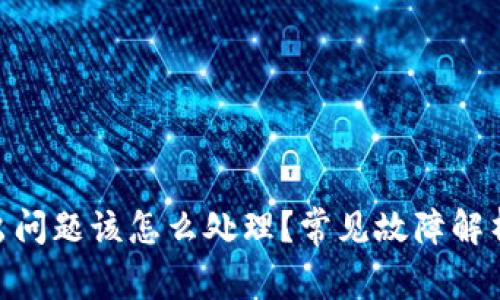 Bitpie钱包出问题该怎么处理？常见故障解析与解决方案