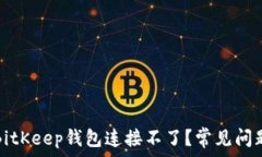   为什么我的BitKeep钱包连接不了？常见问题和解