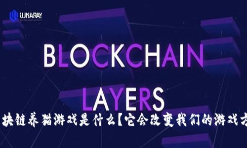 360区块链养猫游戏是什么？它会改变我们的游戏方式吗？