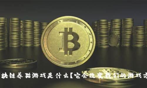 360区块链养猫游戏是什么？它会改变我们的游戏方式吗？