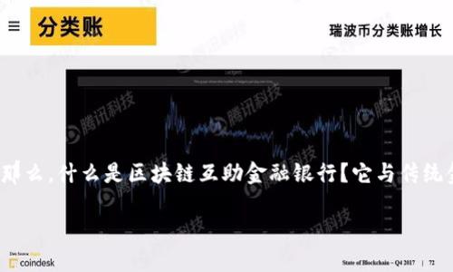 区块链互助金融银行是一个新兴的概念，它结合了区块链技术和互助金融的理念，为我们带来了新的金融体验。那么，什么是区块链互助金融银行？它与传统金融机构有什么区别？这种新型银行模式背后又蕴藏着怎样的机遇和挑战呢？接下来，我们将对此进行深入探讨。

区块链互助金融银行：改变金融未来的钥匙?