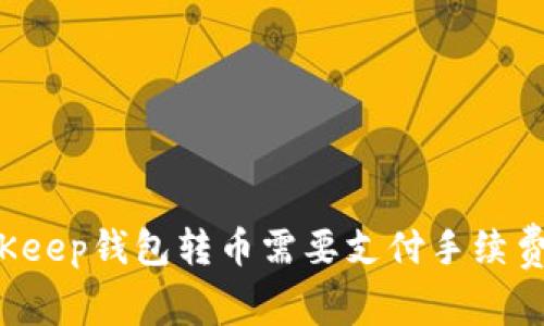 BitKeep钱包转币需要支付手续费吗？