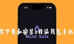 如何下载和安装b特派钱包手机版？