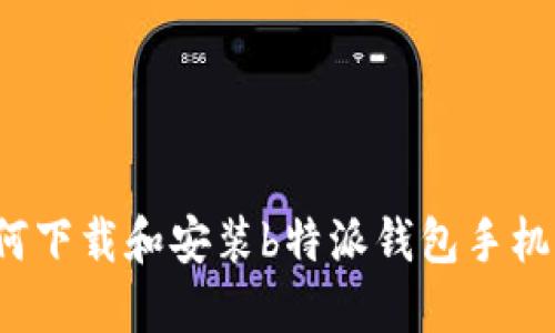 如何下载和安装b特派钱包手机版？