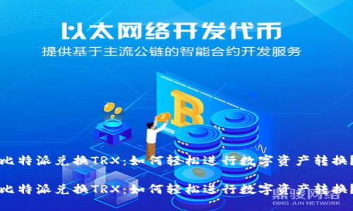 比特派兑换TRX：如何轻松进行数字资产转换？

比特派兑换TRX：如何轻松进行数字资产转换？
