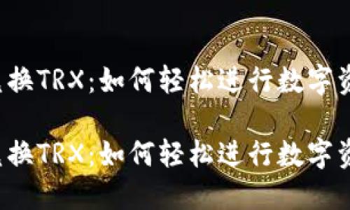 比特派兑换TRX：如何轻松进行数字资产转换？

比特派兑换TRX：如何轻松进行数字资产转换？