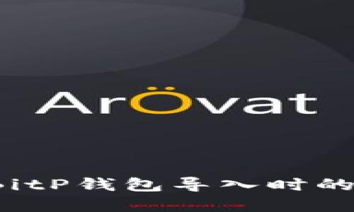 如何解决BitP钱包导入时的错误问题？