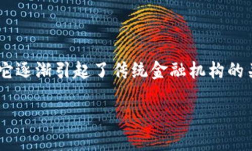 区块链和传统金融的关系是当前金融科技领域一个热门话题。随着区块链技术的发展，它逐渐引起了传统金融机构的关注和探索。本文将深入探讨这两者之间如何相互影响、相互促进，并展望未来的可能性。

区块链技术如何改变传统金融？