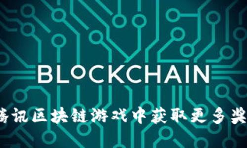 : 如何在腾讯区块链游戏中获取更多奖励与礼品？