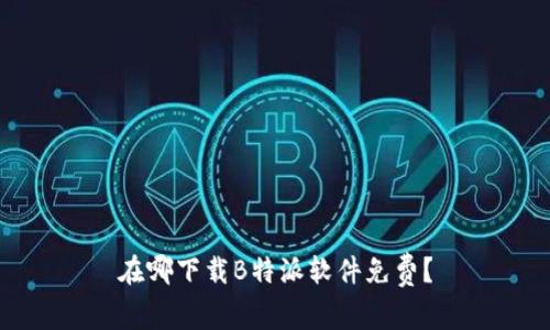 在哪下载B特派软件免费？