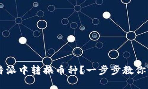 如何在B特派中转换币种？一步步教你轻松搞定！