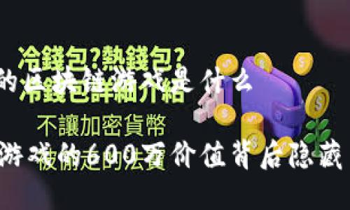 600万的区块链游戏是什么

区块链游戏的600万价值背后隐藏了什么？