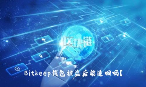 Bitkeep钱包被盗后能追回吗？