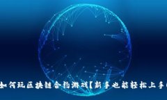 如何玩区块链合约游戏？新手也能轻松上手！