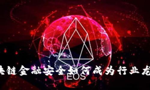 区块链金融安全如何成为行业龙头？