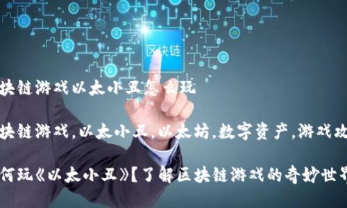 区块链游戏以太小丑怎么玩

区块链游戏，以太小丑，以太坊，数字资产，游戏攻略

如何玩《以太小丑》？了解区块链游戏的奇妙世界！