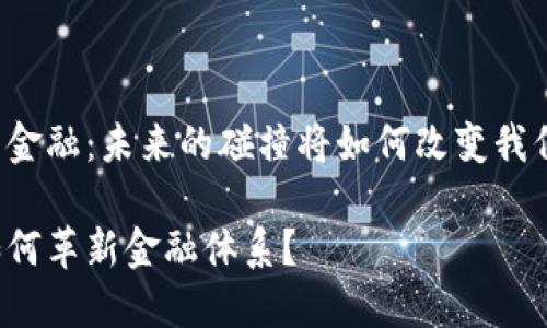 区块链与金融：未来的碰撞将如何改变我们的生活？

区块链如何革新金融体系？