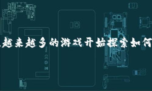 区块链游戏工具是什么工具？这一问题引发了许多游戏爱好者和开发者的兴趣。近年来，随着区块链技术的飞速发展，越来越多的游戏开始探索如何将这一前沿科技融入到他们的设计与运营中。那么，究竟什么是区块链游戏工具，它们又能为我们带来怎样的变化呢？

区块链游戏工具：如何改变游戏的未来？