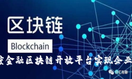 如何利用百度金融区块链开放平台实现企业数字化转型？