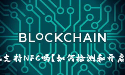  你的手机支持NFC吗？如何检测和开启NFC功能？