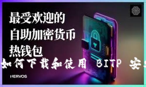 你知道如何下载和使用 BITP 安卓版吗？