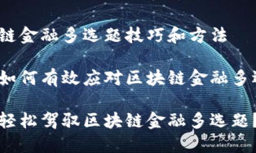 区块链金融多选题技巧和方法

思考如何有效应对区块链金融多选题？

如何轻松驾驭区块链金融多选题？