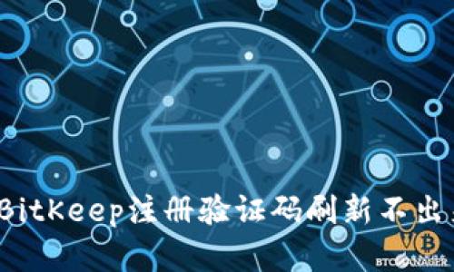 如何解决BitKeep注册验证码刷新不出来的问题？
