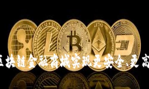 如何通过区块链金融商城实现更安全、更高效的交易？