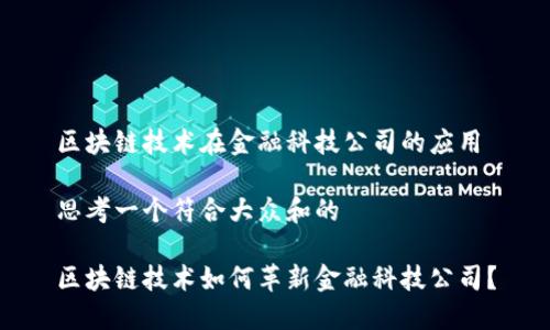 区块链技术在金融科技公司的应用

思考一个符合大众和的

区块链技术如何革新金融科技公司？