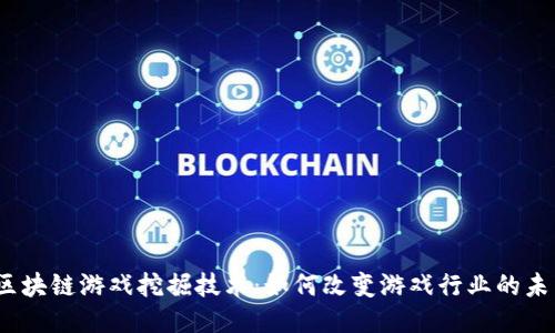 : 区块链游戏挖掘技术：如何改变游戏行业的未来？