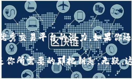   火币B特派DK：它如何改变数字货币交易的游戏规则？ / 

 guanjianci 火币, B特派, 数字货币, 交易平台, 加密货币 /guanjianci 

什么是火币B特派DK？

在数字货币的世界里，火币一直以其创新和高效的交易方式著称。其中，B特派DK作为一款新兴产品，正吸引着越来越多的用户关注。那么，火币B特派DK究竟是什么呢？简单来说，它是一种基于区块链技术的交易工具，旨在为用户提供更便捷、更安全的交易体验。

火币B特派DK背后的技术原理

火币B特派DK的核心在于其区块链技术。这种技术不仅为交易提供了高效的处理速度，还增强了交易的安全性。想象一下，当你在市场上购买彩票时，你只需要依赖于彩票公司提供的系统。然而，在数字货币交易中，区块链技术能有效防止欺诈行为，确保每一笔交易都是透明和可追溯的。

为什么选择火币B特派DK？

或许你会问，为什么要选择火币B特派DK而不是其他平台呢？答案其实很简单！火币B特派DK不仅操作简单，还提供了多种功能来满足不同层次用户的需求。例如，它支持多种支付方式，用户能够根据自己的需求灵活选择。而且，火币的客户服务团队也非常给力，无论你遇到什么问题，总能及时得到专业的解答。

B特派DK的用户体验

谈到用户体验，这是火币B特派DK的一大亮点。许多用户反馈，使用这个平台进行交易时，界面非常友好，功能也一目了然。初次接触数字货币的用户也能很快上手。对于习惯于传统金融市场的投资者来说，这无疑是一个加分项。

火币B特派DK如何提升交易安全性？

安全性是用户在选择交易平台时最关注的因素之一。火币B特派DK采用了多重安全防护机制，确保用户的资产不会受到威胁。从数据加密到用户身份验证，火币B特派DK都做得非常到位。换句话说，你可以放心地在这里进行交易，享受数字货币带来的全新体验。

火币B特派DK的市场前景

随着数字货币市场的不断扩大，火币B特派DK的前景无疑是乐观的。越来越多的人开始意识到数字货币的潜力，这使得平台的用户数量不断增长。与此同时，火币也在不断其服务，以适应市场的变化。这种灵活性和前瞻性将会使火币B特派DK在未来的竞争中立于不败之地。

如何开始使用火币B特派DK？

一旦你决定尝试火币B特派DK，开始其实很简单。只需访问火币官网，按照步骤注册一个账户，然后进行身份验证，再充值资金，就可以愉快地开始交易啦！当然，注册和使用过程中，火币的客服团队会为你提供全方位支持，确保你能顺畅体验数字货币的魅力。

数字货币交易的未来

我们都知道，数字货币交易的未来充满了无限可能性。火币B特派DK作为这一领域的创新者，将可能在未来的数字金融市场占据重要地位。早期加入这个平台的用户，将有机会把握住未来的潮流，享受更多的投资收益。

总结：火币B特派DK的价值

在快速发展的数字货币市场中，火币B特派DK以其独特的优势脱颖而出。无论是用户体验、交易安全性还是市场前景，都展现了它作为一个优秀交易平台的潜力。如果你还没有体验过火币B特派DK，不妨赶快注册一个帐户，亲自感受一下它的魅力。相信我，参与这个崭新的金融科技革命，你一定不会失望！

在这张全新的数字经济蓝图中，火币B特派DK正带领用户们走向未来。如果你对数字货币感兴趣，希望借此掘金，那么火币B特派DK可能正是你所需要的那把钥匙。无疑，这个平台正在重新定义数字资产交易的方式，推动了整个市场的发展。”