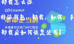 特派钱包卸载怎么办 关键词: 特派钱包, 卸载, 如