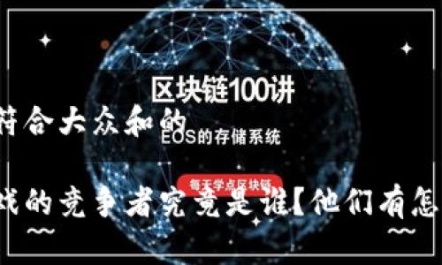 思考一个符合大众和的

区块链游戏的竞争者究竟是谁？他们有怎样的特征？