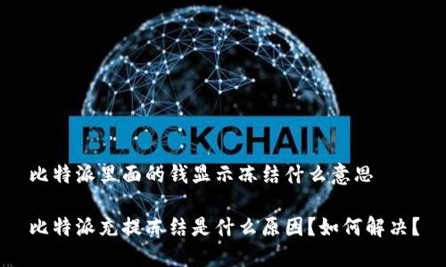 比特派里面的钱显示冻结什么意思

比特派充提冻结是什么原因？如何解决？