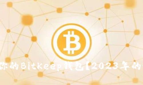 如何选择最适合你的BitKeep钱包？2023年的最佳选择是什么？