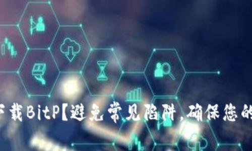 如何安全下载BitP？避免常见陷阱，确保您的设备安全！