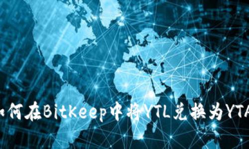 如何在BitKeep中将YTL兑换为YTA？