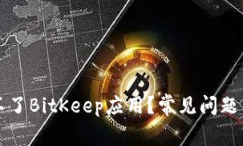 为什么我登录不了BitKeep应用？常见问题与解决方案探讨