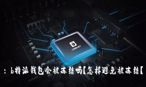 : b特派钱包会被冻结吗？怎样避免被冻结？