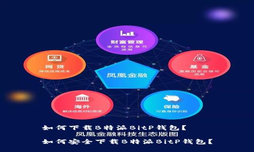 如何下载B特派BitP钱包？

如何安全下载B特派BitP钱包？