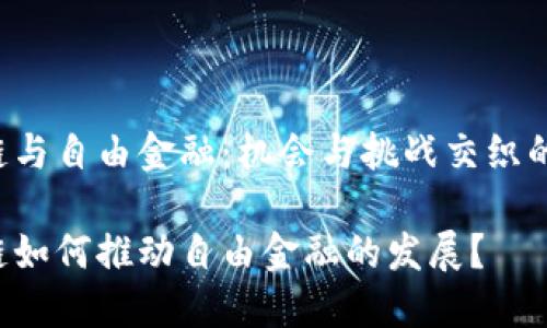 区块链与自由金融：机会与挑战交织的未来？

区块链如何推动自由金融的发展？